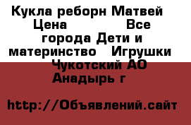 Кукла реборн Матвей › Цена ­ 13 500 - Все города Дети и материнство » Игрушки   . Чукотский АО,Анадырь г.